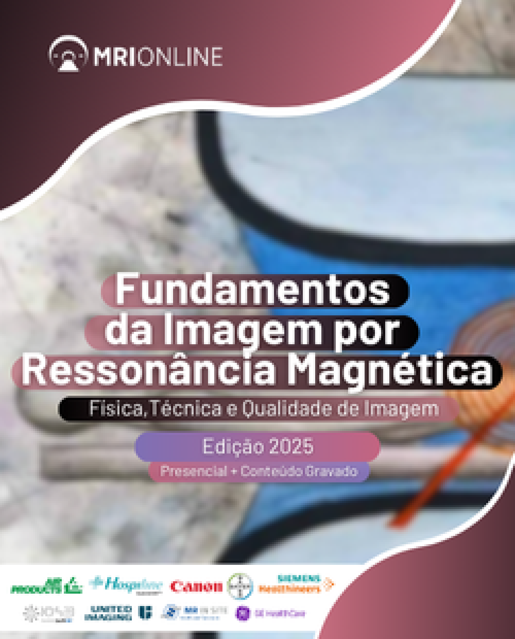 Curso de Fundamentos da Imagem por Ressonância Magnética: Física, Técnicas e Qualidade de Imagem - Edição 2025 Curso de Fundamentos da Imagem por Ressonância Magnética: Física, Técnicas e Qualidade de Imagem - Edição 2025